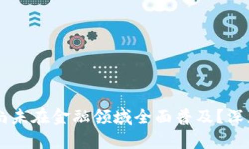 区块链技术为何尚未在金融领域全面普及？深度分析与未来展望